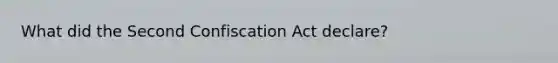 What did the Second Confiscation Act declare?