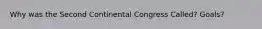 Why was the Second Continental Congress Called? Goals?
