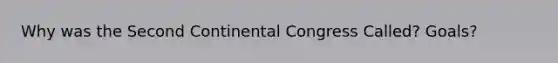 Why was the Second Continental Congress Called? Goals?