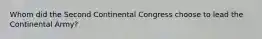 Whom did the Second Continental Congress choose to lead the Continental Army?