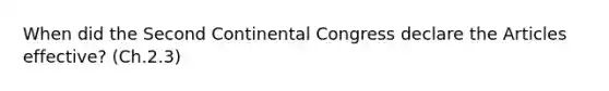 When did the Second Continental Congress declare the Articles effective? (Ch.2.3)