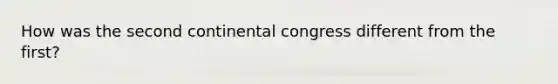 How was the second continental congress different from the first?