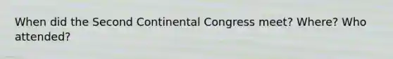 When did the Second Continental Congress meet? Where? Who attended?