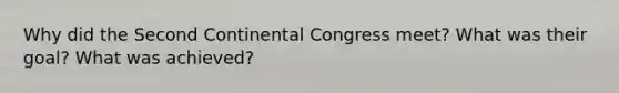 Why did the Second Continental Congress meet? What was their goal? What was achieved?