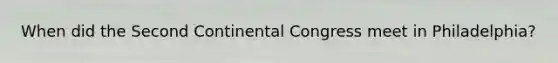 When did the Second Continental Congress meet in Philadelphia?