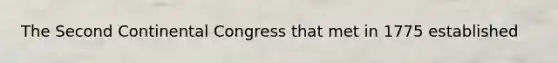 The Second Continental Congress that met in 1775 established