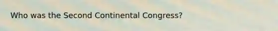 Who was the Second Continental Congress?