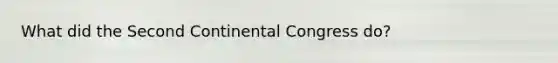 What did the Second Continental Congress do?