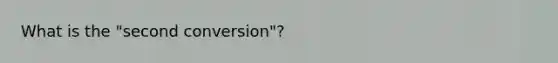 What is the "second conversion"?