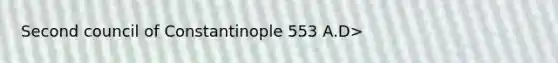 Second council of Constantinople 553 A.D>