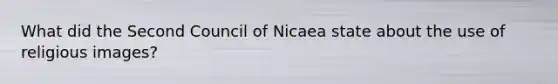 What did the Second Council of Nicaea state about the use of religious images?