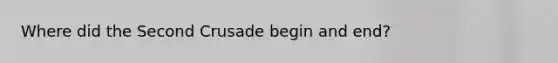 Where did the Second Crusade begin and end?