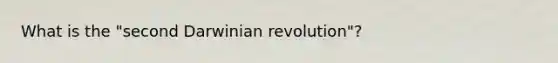 What is the "second Darwinian revolution"?