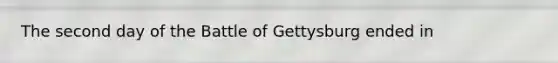 The second day of the Battle of Gettysburg ended in