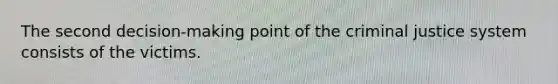 The second decision-making point of the criminal justice system consists of the victims.