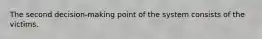 The second decision-making point of the system consists of the victims.