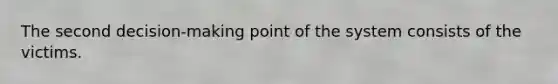 The second decision-making point of the system consists of the victims.