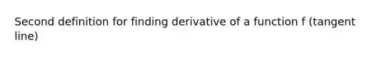 Second definition for finding derivative of a function f (tangent line)