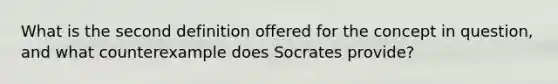 What is the second definition offered for the concept in question, and what counterexample does Socrates provide?