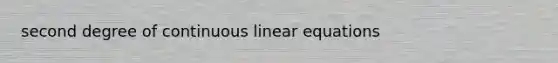 second degree of continuous <a href='https://www.questionai.com/knowledge/kyDROVbHRn-linear-equations' class='anchor-knowledge'>linear equations</a>