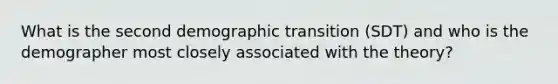 What is the second demographic transition (SDT) and who is the demographer most closely associated with the theory?