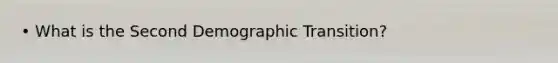 • What is the Second Demographic Transition?