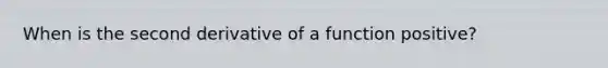 When is the second derivative of a function positive?