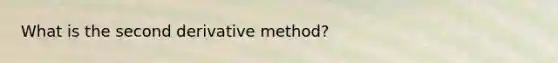 What is the second derivative method?