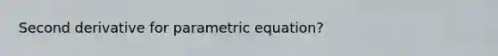 Second derivative for parametric equation?