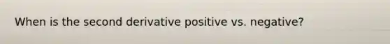 When is the <a href='https://www.questionai.com/knowledge/kPeJjhF8za-second-derivative' class='anchor-knowledge'>second derivative</a> positive vs. negative?