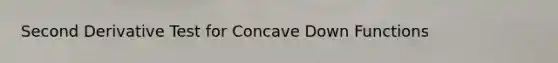 Second Derivative Test for Concave Down Functions