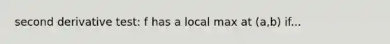 second derivative test: f has a local max at (a,b) if...