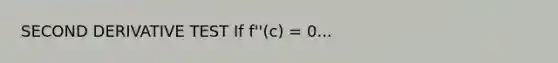 SECOND DERIVATIVE TEST If f''(c) = 0...