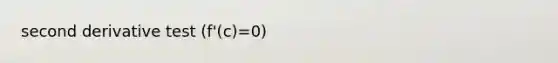 second derivative test (f'(c)=0)