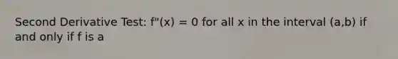 Second Derivative Test: f"(x) = 0 for all x in the interval (a,b) if and only if f is a