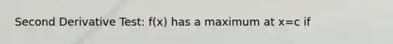 Second Derivative Test: f(x) has a maximum at x=c if