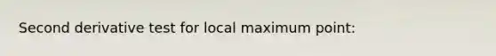 Second derivative test for local maximum point: