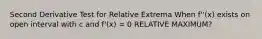 Second Derivative Test for Relative Extrema When f''(x) exists on open interval with c and f'(x) = 0 RELATIVE MAXIMUM?