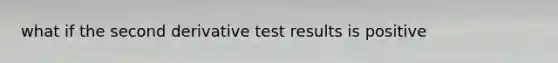 what if the second derivative test results is positive