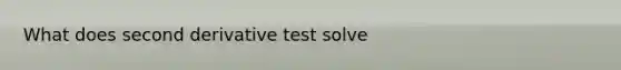 What does second derivative test solve