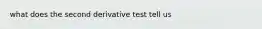 what does the second derivative test tell us