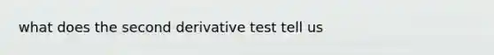 what does the second derivative test tell us