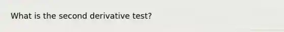 What is the second derivative test?