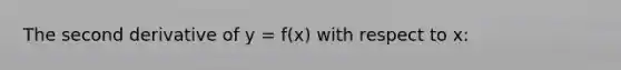 The second derivative of y = f(x) with respect to x: