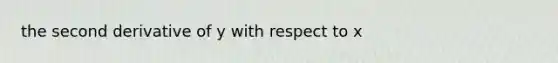 the second derivative of y with respect to x