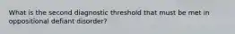 What is the second diagnostic threshold that must be met in oppositional defiant disorder?