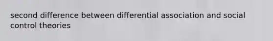 second difference between differential association and social control theories