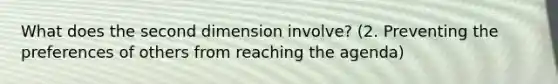 What does the second dimension involve? (2. Preventing the preferences of others from reaching the agenda)