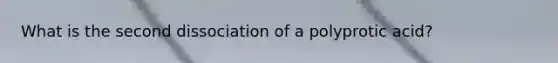 What is the second dissociation of a polyprotic acid?