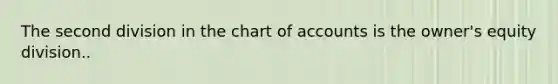 The second division in the chart of accounts is the owner's equity division..